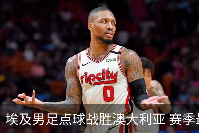 埃及男足点球战胜澳大利亚 赛季最大黑马王者之姿初现
